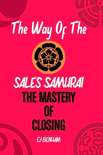 The Way Of The Sales Samurai: The Mastery Of Closing: Techniques For Securing The Deal