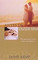 Antes de dizer sim: um guia para os noivos e seus conselheiros 8585670223 Book Cover