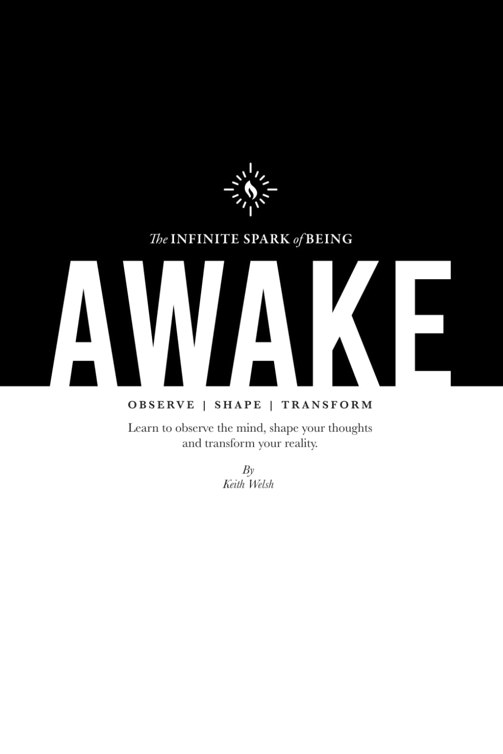 AWAKE: Observe, Shape, Transform: Learn to observe the mind, shape your thoughts, and transform your reality.