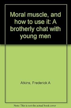 Hardcover Moral muscle, and how to use it: A brotherly chat with young men Book