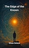 The Edge of the Known (The Pattern of Time: Consciousness, Resonance, and the Shape of Being Book 1)