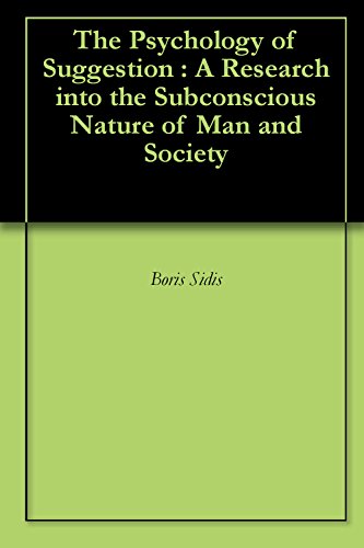 The Psychology of Suggestion : A Research into the Subconscious Nature of Man and Society