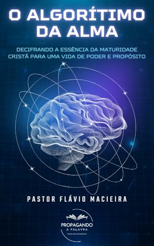 O Algoritmo da Alma: Decifrando a Essência da Maturidade Cristã para uma Vida de Poder e Propósito