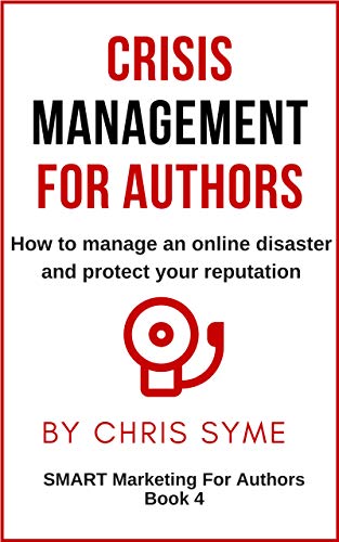 Crisis Management For Authors: How to manage an online disaster and protect your reputation (SMART Marketing For Authors Book 4)