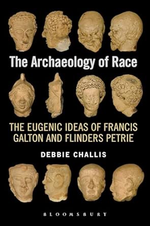 The Archaeology of Race: The Eugenic Ideas of Francis Galton and Flinders Petrie The Archaeology of Race: The Eugenic Ideas of Francis Galton and Flinders Petrie book cover