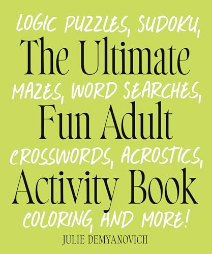 The Ultimate Fun Adult Activity Book: Logic Puzzles, Sudoku, Mazes, Word Searches, Crosswords,...