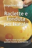 Raclette e fonduta per Natale: Ispira i tuoi ospiti con queste ricette autentiche
