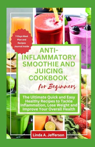 Anti-Inflammatory Smoothie and Juicing cookbook for beginners: The Ultimate Quick