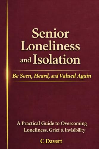 Senior Loneliness and Isolation : Be Seen, Heard, and Valued Agai...