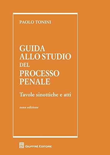 Guida allo studio del processo penale. Tavole sinottiche e atti Guida allo studio del processo penale. Tavole sinottiche e atti