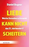  Liebe kann nicht scheitern: Welche Sexualmoral braucht das 21. Jahrhundert?