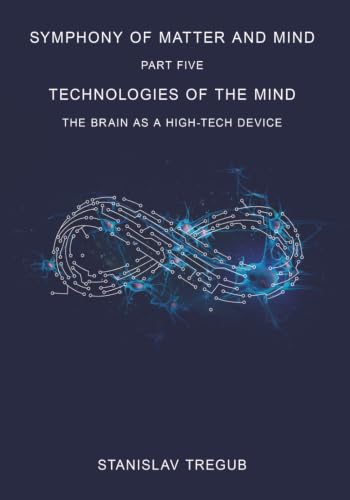 Technologies of the Mind: The Brain as a High-Tech Device (Symphony of Matter and Mind)