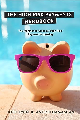 The High Risk Payments Handbook: The Merchant's Guide to 'High Risk' Payment Processing