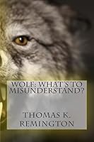 Wolf: What's to Misunderstand 150539709X Book Cover