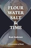 Flour Water Salt & Time: A Fermentation of Words