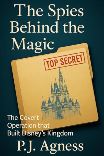 The Spies Behind the Magic: The Covert Operation That Built Disney's Kingdom (Espionage and Pop Culture Connections)