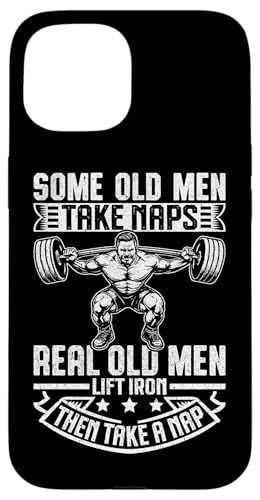 Some Old Men Take Naps Real Old Men Lift Iron Then Take A NaB X}zP[X iPhone 15 p