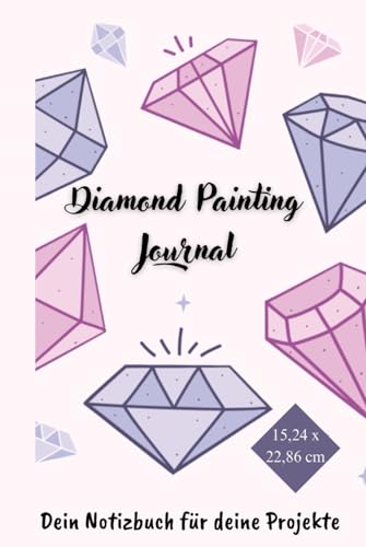 Diamond Painting Journal - Notizbuch für 45 Diamond Painting Projekte aller Art: Dein Notizbuch für Deine Projekte - jetzt auch im praktischen Format