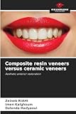 Composite resin veneers versus ceramic veneers: Aesthetic anterior restoration...