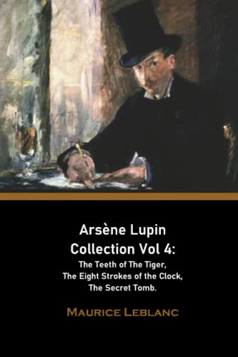  Arsène Lupin Collection Vol 4: The Teeth of The Tiger, The Eight Strokes of the Clock, The Secret Tomb.