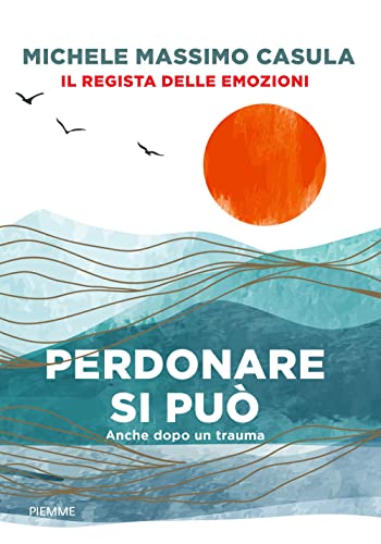 Perdonare Si Può. Anche Dopo Un Trauma Perdonare Si Può. Anche Dopo Un Trauma