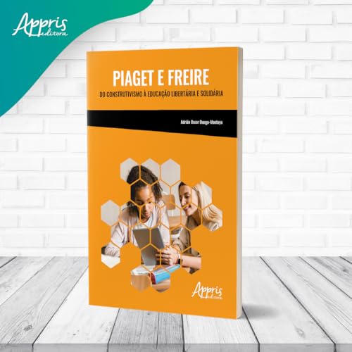 Piaget e Freire:: Do Construtivismo à Educação Libertária e Solidária