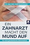 Ein Zahnarzt macht den Mund auf: Für eine ganzheitliche Zahnmedizin