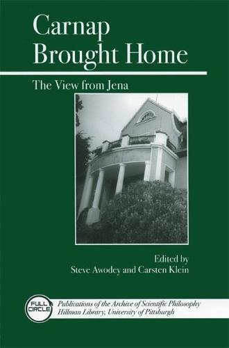 Carnap Brought Home: The View from Jena (Publications of the Archive of Scientific Philosophy Series)
