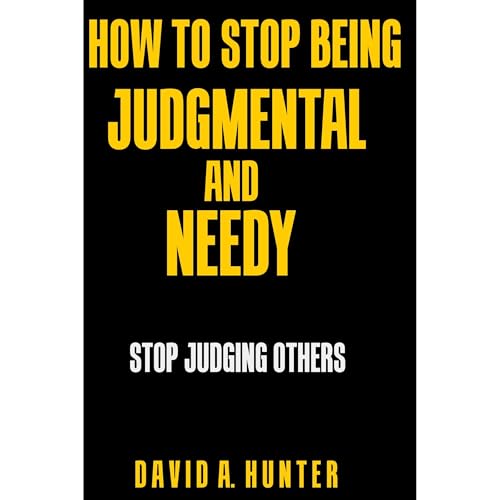 Audiobook: How to Stop Being Judgmental and Needy by David A. Hunter episode artwork