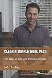 clean & simple meal plan: 30+ days of easy and delicious recipes