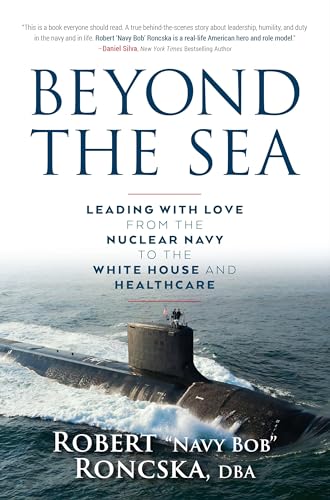 Beyond the Sea: Leading with Love from the Nuclear Navy to the White House and Healthcare