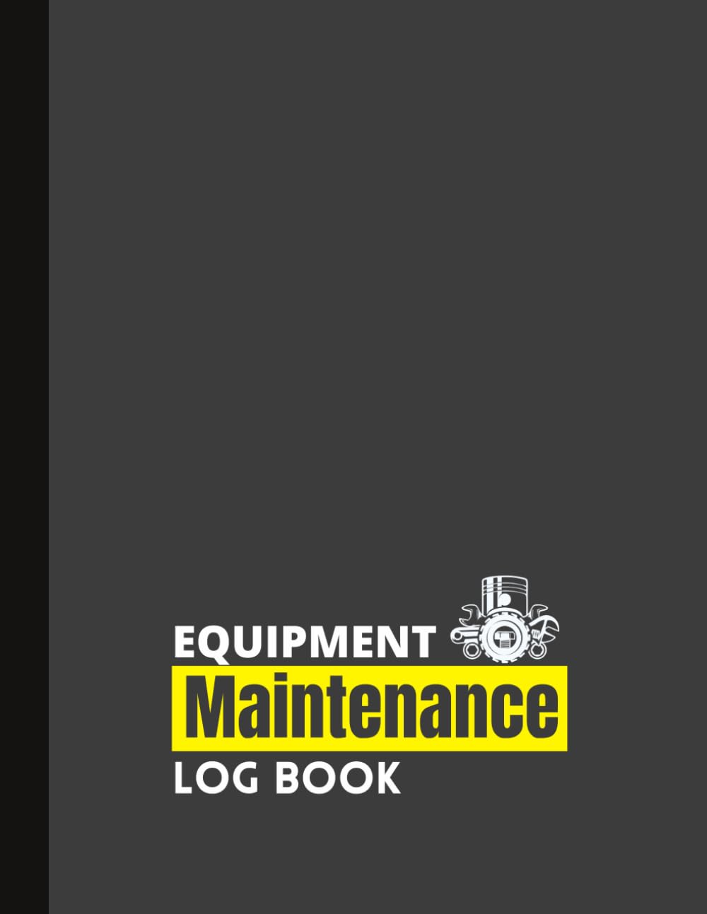Equipment Maintenance Log book: Keep Track Of Maintenance and Repairs Of All Your Equipment