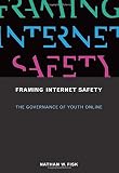  Framing Internet Safety: The Governance of Youth Online (The John D. and Catherine T. MacArthur Foundation Series on Digital Media and Learning)