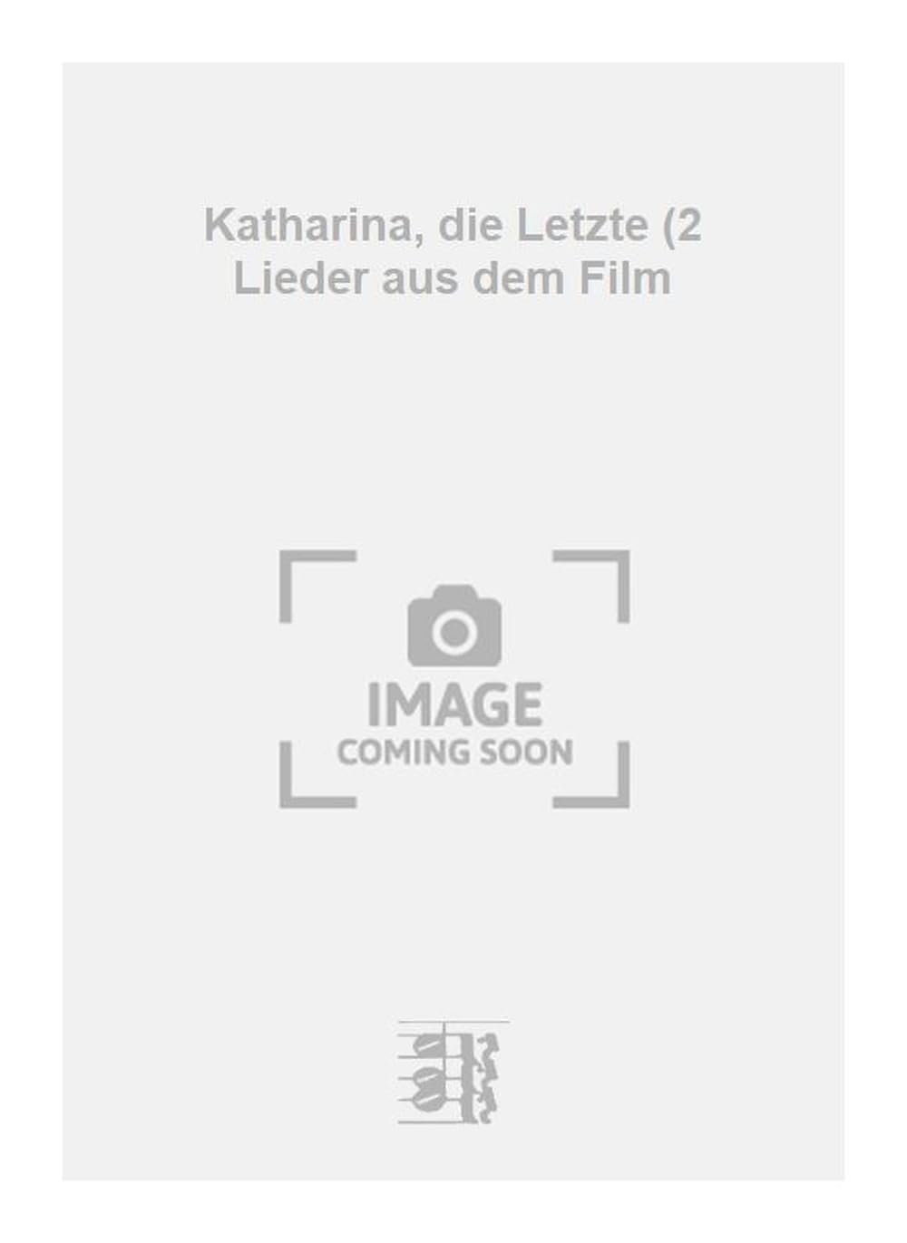 Katharina, die Letzte (2 Lieder aus dem Film. Vocal And Piano.