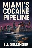 Miami’s Cocaine Pipeline: True Crime History of Florida Smuggling—Square Grouper, Kingpins, and the Battle for the Sunshine State