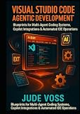  Visual Studio Code Agentic Development Project: Blueprints for Multi-Agent Coding Systems, Copilot Integrations & Automated IDE Operations.