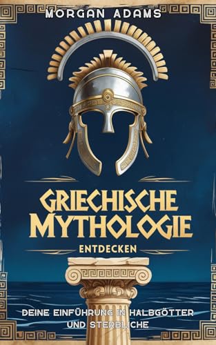 Griechische Mythologie Entdecken: Deine Einführung in Halbgötter und Sterbliche (Welt Mythologie Chroniken)