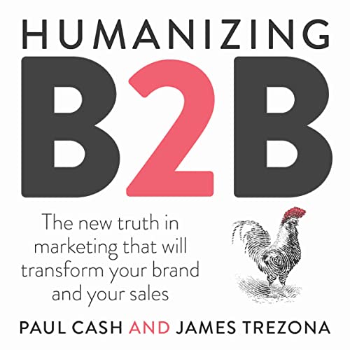 Humanizing B2B: The New Truth in Marketing That Will Transform Your Brand and Your Sales