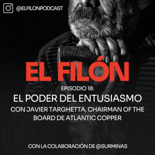 #18: El poder del entusiasmo con Javier Targhetta, Chairman of the Board de Atlantic Copper