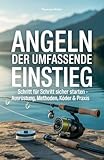 Angeln – der umfassende Einstieg: Schritt für Schritt sicher starten – Ausrüstung, Methoden, Köder & Praxis