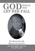 God Would Not Let Her Fall: Breaking Through Barriers to Success 1514420775 Book Cover