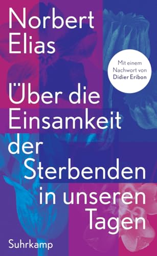 Über die Einsamkeit der Sterbenden in unseren Tagen: Mit einem Nachwort von Didier Eribon