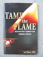 Tame the Flame - Mangosteen's Remedy for Chronic Disease B001RYOM0C Book Cover