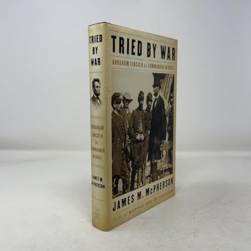 Tried by War: Abraham Lincoln as Commander in Chief