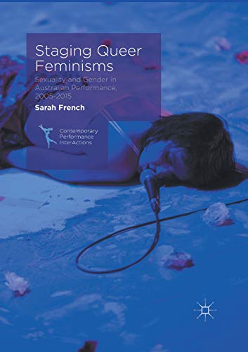 Staging Queer Feminisms: Sexuality and Gender in Australian Performance, 2005-2015 (Contemporary Performance InterActions)
