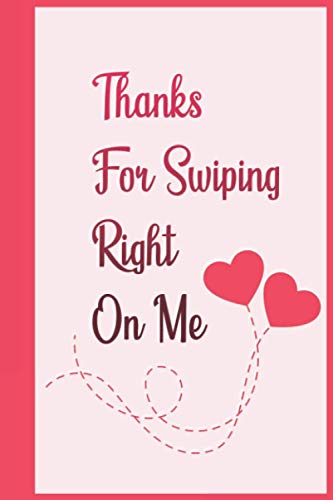 Thanks For Swiping Right On Me: Funny Gag Gift For Online Dating couple Lined Notebook Journal (120 Pages 6x9 )