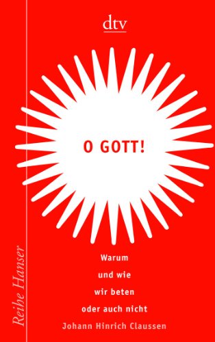 O Gott!: Warum und wie wir beten oder auch nicht (dtv Fortsetzungsnummer 85, Band 62365)