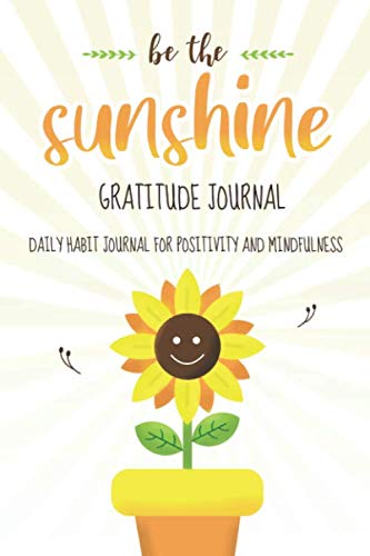 Be the Sunshine Gratitude journal; Daily Habit Journal for Positivity & Mindfulness: 90 Days Guided Gratitude Journal with prompts