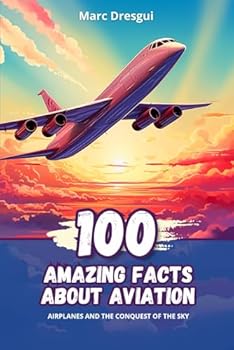Paperback 100 Amazing Facts about Aviation: Airplanes and the Conquest of the Sky Book