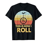 Unicyclist Gift Unicycling This Is How I Roll Funny Unicycle T-Shirt
